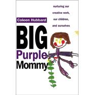 Big Purple Mommy Nurturing our Creative Work, our Children and Ourselves