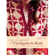 My Favorite Cardigans to Knit 24 Timeless Takes on the World's Most Popular Sweater