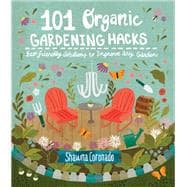 101 Organic Gardening Hacks Eco-friendly Solutions to Improve Any Garden