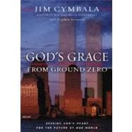 God's Grace from Ground Zero : Seeking God's Heart for the Future of Our World