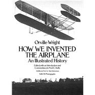 How We Invented the Airplane An Illustrated History