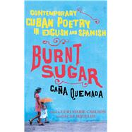 Burnt Sugar Cana Quemada Contemporary Cuban Poetry in English and Spanish