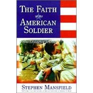 Faith of the American Soldier : What Goes Through the Mind of an American Warrior Spiritually and Religiously When Facing the Enemy?