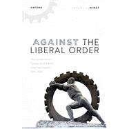 Against the Liberal Order The Soviet Union, Turkey, and Statist Internationalism, 1919-1939