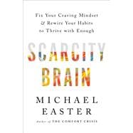 Scarcity Brain Fix Your Craving Mindset and Rewire Your Habits to Thrive with Enough