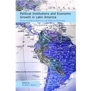 Political Institutions and Economic Growth in Latin America Essays in Policy, History, and Political Economy