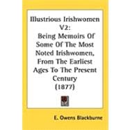 Illustrious Irishwomen V2 : Being Memoirs of Some of the Most Noted Irishwomen, from the Earliest Ages to the Present Century (1877)