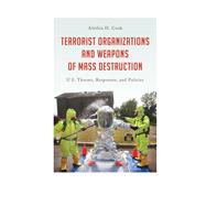 Terrorist Organizations and Weapons of Mass Destruction U.S. Threats, Responses, and Policies
