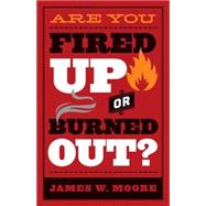Are You Fired Up or Burned Out?