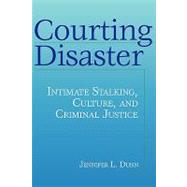 Courting Disaster: Intimate Stalking, Culture and Criminal Justice