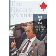 The Last Act:  Pierre Trudeau, the Gang of Eight, and the Fight for Canada The History of Canada