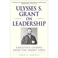 Ulysses S. Grant on Leadership : Executive Lessons from the Front Lines