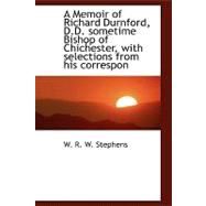 A Memoir of Richard Durnford, D.D. Sometime Bishop of Chichester, with Selections from His Correspon