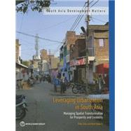 Leveraging Urbanization in South Asia Managing Spatial Transformation for Prosperity and Livability