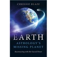 Earth: Astrology's Missing Planet Reconnecting with Her Sacred Power,9781785356629