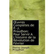 Ouvres Completes De P.-j. Proudhon: Pour Servir a L'histoire De La Revolution De Fevrier