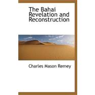 The Bahai Revelation and Reconstruction