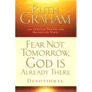 Fear Not Tomorrow, God Is Already There Devotional 100 Certain Truths for Uncertain Times