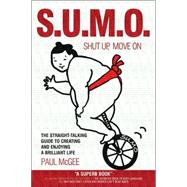 Sumo (Shut up, Move On) : The Straight Talking Guide to Creating and Enjoying a Brilliant Life