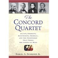 The Concord Quartet Alcott, Emerson, Hawthorne, Thoreau and the Friendship That Freed the American Mind