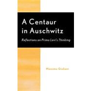 A Centaur in Auschwitz Reflections on Primo Levi's Thinking