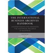 The International Business Archives Handbook: Understanding and managing the historical records of business
