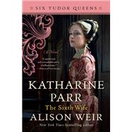Katharine Parr, The Sixth Wife A Novel