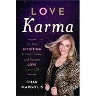 Love Karma Use Your Intuition to Find, Create, and Nurture Love in Your Life