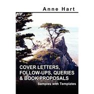 Cover Letters, Follow-Ups, Queries and Book Proposals : Samples with Templates