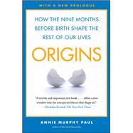Origins How the Nine Months Before Birth Shape the Rest of Our Lives