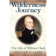 Wilderness Journey : The Life of William Clark
