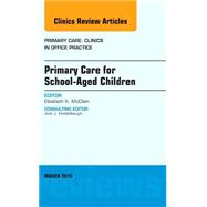 Primary Care for School-aged Children: An Issue of Primary Care: Clinics in Office Practice
