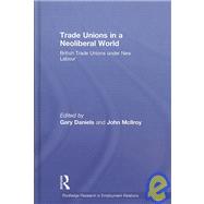 Trade Unions in a Neoliberal World: British Trade Unions under New Labour