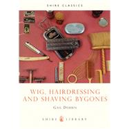 Wig, Hairdressing and Shaving Bygones