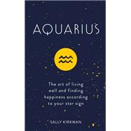 Aquarius The Art of Living Well and Finding Happiness According to Your Star Sign