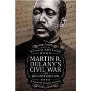 Martin R. Delany's Civil War and Reconstruction