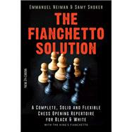 The Fianchetto Solution A Complete, Solid and Flexible Chess Opening Repertoire for Black & White - with the King's Fianchetto