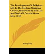 The Development of Religious Life in the Modern Christian Church, Illustrated by the Life and Work of Certain Great Men