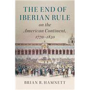 The End of Iberian Rule on the American Continent 1770-1830