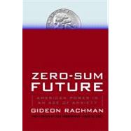 Zero-Sum Future : American Power in an Age of Anxiety