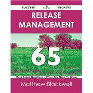 Release Management 65 Success Secrets: 65 Most Asked Questions on Release Management