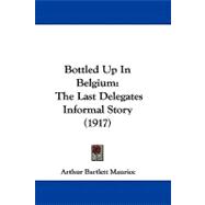 Bottled up in Belgium : The Last Delegates Informal Story (1917)