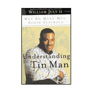Understanding the Tin Man : Why So Many Men Avoid Intimacy