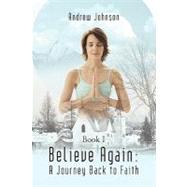 Believe Again: A Journey Back to Faith
