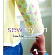 Sew Stylish : Easy-Sew Ideas for Customizing Clothes and Home Accessories