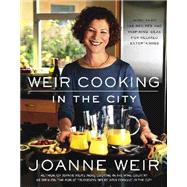 Weir Cooking in the City : More Than 125 Recipes and Inspiring Ideas for Relaxed Entertaining