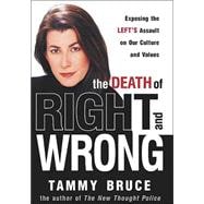 Death of Right and Wrong : Exposing the Left's Assault on Our Culture and Values