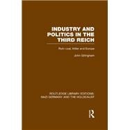 Industry and Politics in the Third Reich (RLE Nazi Germany & Holocaust) Pbdirect: Ruhr Coal, Hitler and Europe