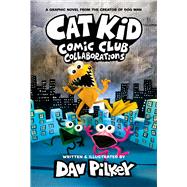 Cat Kid Comic Club: Collaborations: A Graphic Novel (Cat Kid Comic Club #4): From the Creator of Dog Man