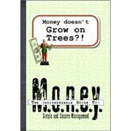 Money Doesn't Grow On Trees?: The Indispensable Guide To Simple And Practical Money Management
